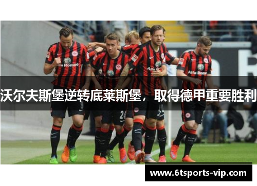 沃尔夫斯堡逆转底莱斯堡，取得德甲重要胜利