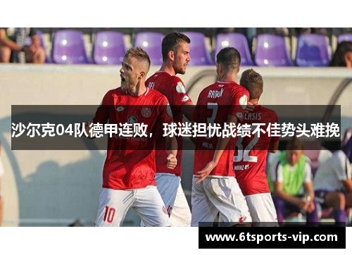 沙尔克04队德甲连败，球迷担忧战绩不佳势头难挽
