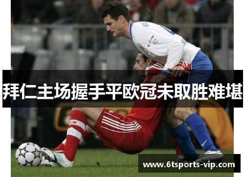 拜仁主场握手平欧冠未取胜难堪