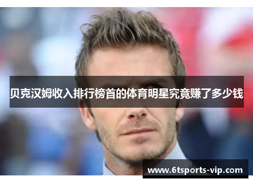 贝克汉姆收入排行榜首的体育明星究竟赚了多少钱