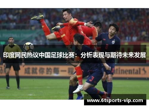 印度网民热议中国足球比赛：分析表现与期待未来发展